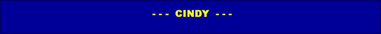 Text Box:            - - -  CINDY  - - - 