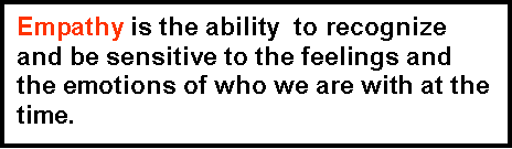 Text Box: Empathy is the ability  to recognize and be sensitive to the feelings and the emotions of who we are with at the time.